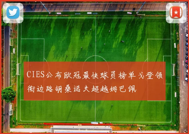 CIES公布欧冠最快球员榜单戈登领衔边路胡桑诺夫超越姆巴佩